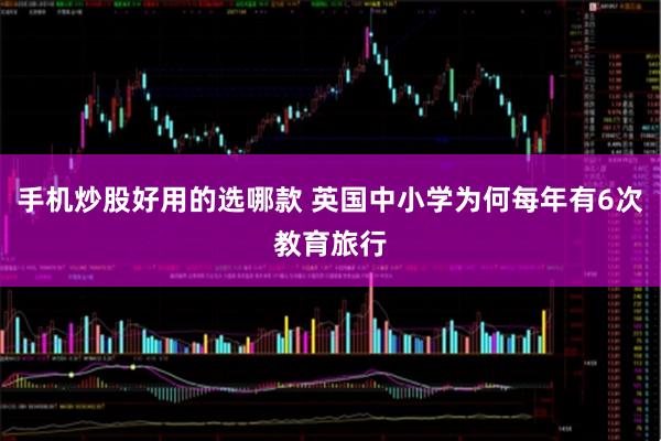 手机炒股好用的选哪款 英国中小学为何每年有6次教育旅行